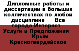 Дипломные работы и диссертации в больших колличествах по любой дисциплине.  - Все города Интернет » Услуги и Предложения   . Крым,Красногвардейское